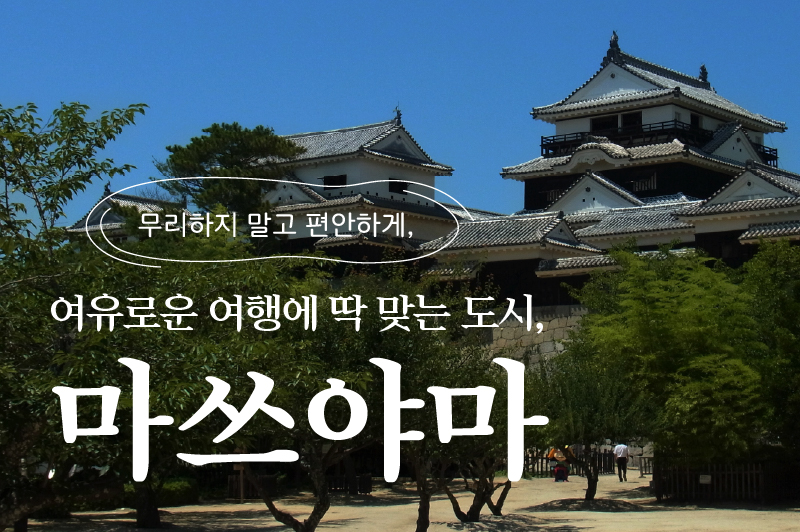 무리하지 말고 편안하게, 여유로운 여행에 딱 맞는 도시, 마쓰야마